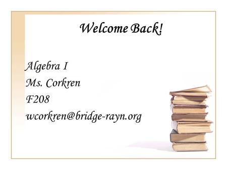Welcome Back! Algebra I Ms. Corkren F208