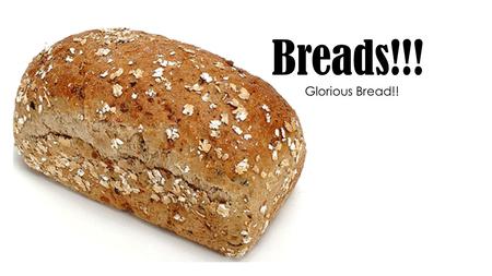 Breads!!! Glorious Bread!!. Types of Bread Lean Dough No fat! Enriched Dough Has an added fat in the recipe.