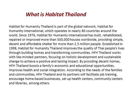 Habitat for Humanity Thailand is part of the global network, Habitat for Humanity International, which operates in nearly 80 countries around the world.