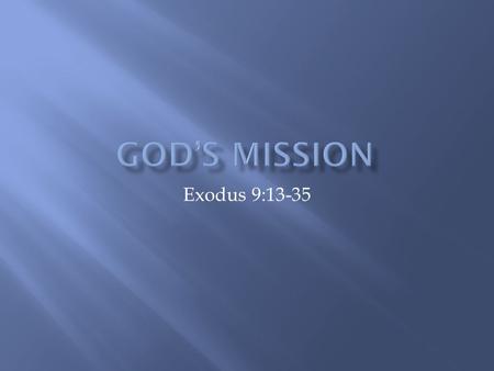 Exodus 9:13-35.  God desires all people to know Him  He is creating a people for himself.