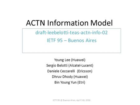 ACTN Information Model Young Lee (Huawei) Sergio Belotti (Alcatel-Lucent) Daniele Ceccarelli (Ericsson) Dhruv Dhody (Huawei) Bin Young Yun (Etri) IETF.
