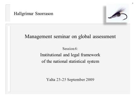 Hallgrímur Snorrason Management seminar on global assessment Session 6: Institutional and legal framework of the national statistical system Yalta 23-25.