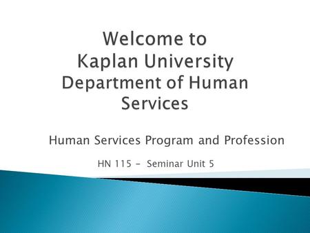 Human Services Program and Profession HN 115 - Seminar Unit 5.