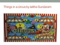 Things in a circus by lalitha Sundaram. Acrobats, Animals, Applause.