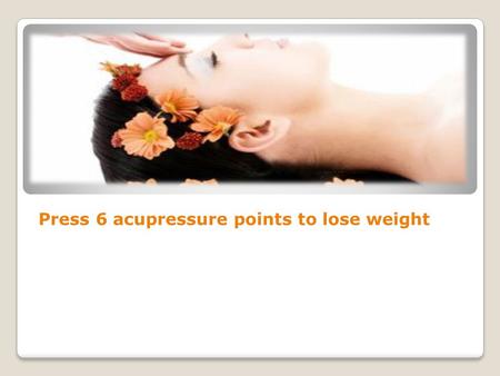 Press 6 acupressure points to lose weight. One of the major concerns of today’s lifestyle is weight gain, and the stress to lose weight is increasing.