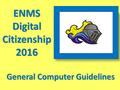 ENMS Digital Citizenship 2016 General Computer Guidelines.