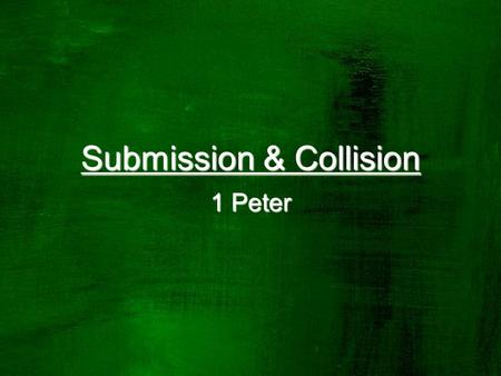 Submission & Collision 1 Peter. 1 Remind them to be submissive to rulers and authorities, to be obedient, to be ready for every good work, 2 to speak.