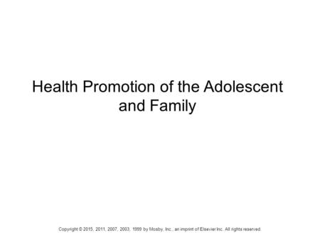 Health Promotion of the Adolescent and Family Copyright © 2015, 2011, 2007, 2003, 1999 by Mosby, Inc., an imprint of Elsevier Inc. All rights reserved.