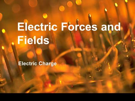 Electric Forces and Fields Electric Charge. Electric charge – an electrical property of matter that creates a force between objects Experience movement.