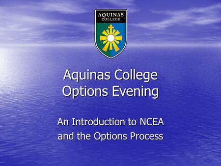 Aquinas College Options Evening An Introduction to NCEA and the Options Process.