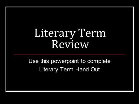 Literary Term Review Use this powerpoint to complete Literary Term Hand Out.