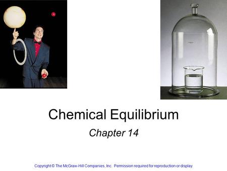 Chemical Equilibrium Chapter 14 Copyright © The McGraw-Hill Companies, Inc. Permission required for reproduction or display.