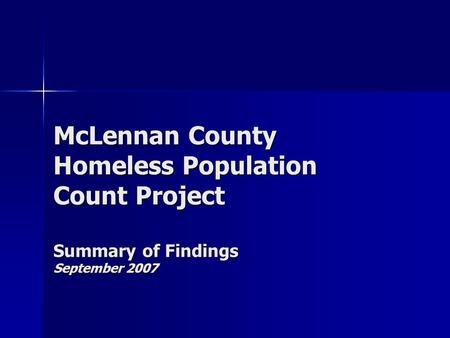 McLennan County Homeless Population Count Project Summary of Findings September 2007.