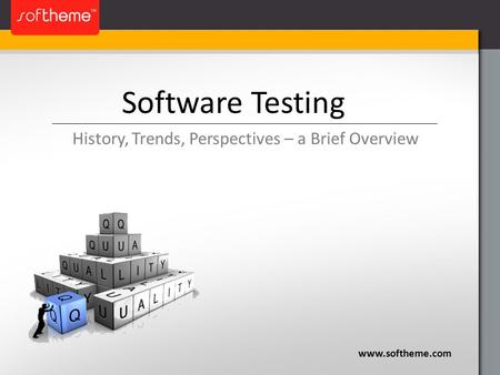Software Testing www.softheme.com History, Trends, Perspectives – a Brief Overview.