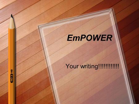 EmPOWER Your writing!!!!!!!!!!!!. What does EmPOWER stand for? E- Evaluate mP- Make a Plan O- Organize W- Write E- Edit R- Re-write.