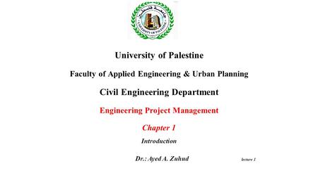 University of Palestine Faculty of Applied Engineering & Urban Planning Civil Engineering Department Engineering Project Management Chapter 1 Introduction.