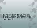 Employment, Education & Scholarship Opportunities July 2016.