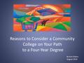 Reasons to Consider a Community College on Your Path to a Four-Year Degree By Kim Dobro August 2010.