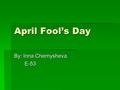 April Fool’s Day By: Inna Chernysheva E-53 E-53. The End!!!