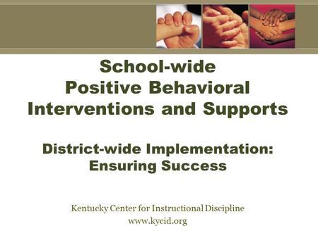 School-wide Positive Behavioral Interventions and Supports District-wide Implementation: Ensuring Success Kentucky Center for Instructional Discipline.