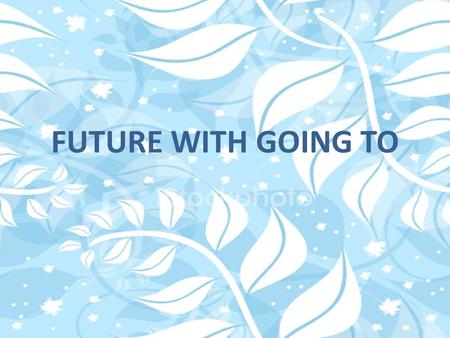 FUTURE WITH GOING TO. What is the Going to tense? Going to future expresses a conclusion of the immediate future or an action in the near future that.