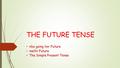 THE FUTURE TENSE «be going to» Future «will» Future The Simple Present Tense.