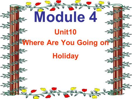 Module 4 Unit10 Where Are You Going on Holiday Let’s go in the car. It’s not very far. To the juice bar. Let’s go on the train. We can go to the Spain.