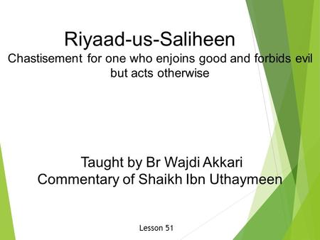 Riyaad-us-Saliheen Chastisement for one who enjoins good and forbids evil but acts otherwise Taught by Br Wajdi Akkari Commentary of Shaikh Ibn Uthaymeen.