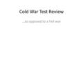 Cold War Test Review …as opposed to a hot war. Question 1 The goal of the Berlin Blockade was to…