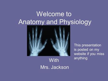 Welcome to Anatomy and Physiology With Mrs. Jackson This presentation is posted on my website if you miss anything.
