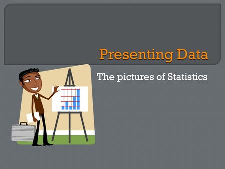 The pictures of Statistics.  Central Tendencies -  Mean –  Median –  Mode -  Statistics -
