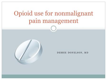 DEBBIE DONELSON, MD Opioid use for nonmalignant pain management.