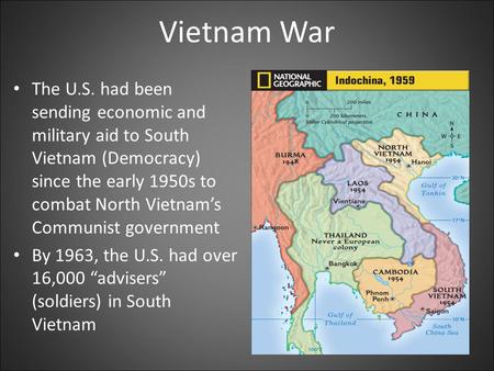 Vietnam War The U.S. had been sending economic and military aid to South Vietnam (Democracy) since the early 1950s to combat North Vietnam’s Communist.