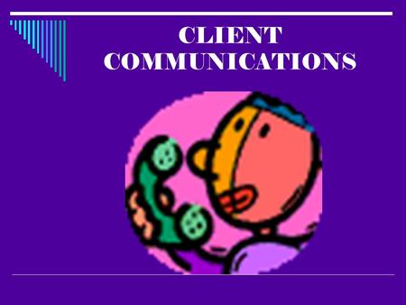 CLIENT COMMUNICATIONS. Definition of Communication  Webster’s dictionary defines communication as “to give, or give and receive, information, signals,