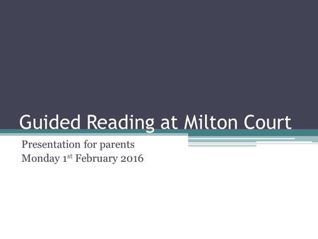 Guided Reading at Milton Court Presentation for parents Monday 1 st February 2016.