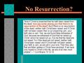No Resurrection? “Now if Christ is preached that he hath been raised from the dead, how say some among you that there is no resurrection of the dead? But.