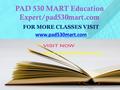 PAD 530 MART Education Expert/pad530mart.com FOR MORE CLASSES VISIT www.pad530mart.com.