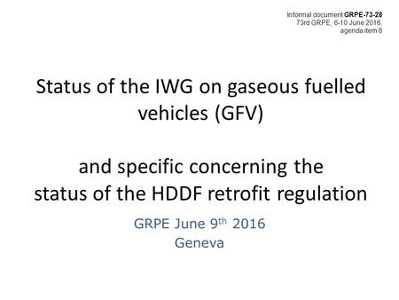 Status of the IWG on gaseous fuelled vehicles (GFV) and specific concerning the status of the HDDF retrofit regulation GRPE June 9 th 2016 Geneva Informal.