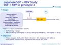 SOF + RBV GT2 Japanese SOF + RBV Open-label Japanese SOF + RBV Study: SOF + RBV in genotype 2  Design W12 Japanese patients ≥ 20 years Chronic HCV infection.