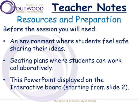 The Outwood Grange Family of Schools Resources and Preparation Before the session you will need: An environment where students feel safe sharing their.