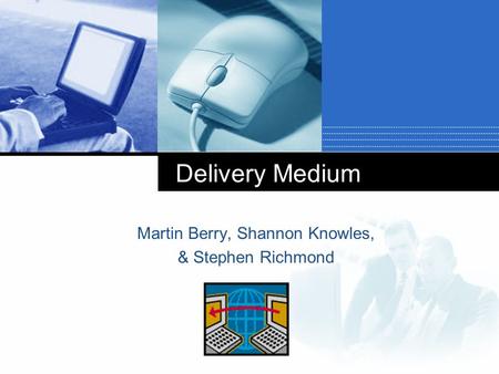 Company LOGO Martin Berry, Shannon Knowles, & Stephen Richmond Delivery Medium.