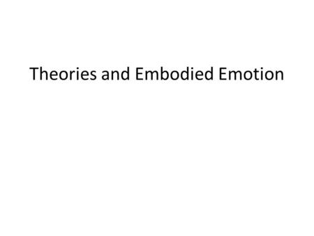 Theories and Embodied Emotion. Theories of Emotion Emotions – A response of the whole organism involving physiological arousal, expressive behaviors,