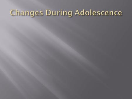  Adolescence- state of life between childhood and adulthood, between ages 11-15  You will experience physical, mental, emotional, and social changes.