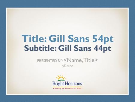 Title: Gill Sans 54pt Subtitle: Gill Sans 44pt PRESENTED BY: