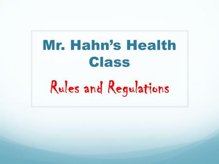 Mr. Hahn’s Health Class Rules and Regulations. Class Rules: Be Respectful! Try Your Best! Sign out when you leave the room.