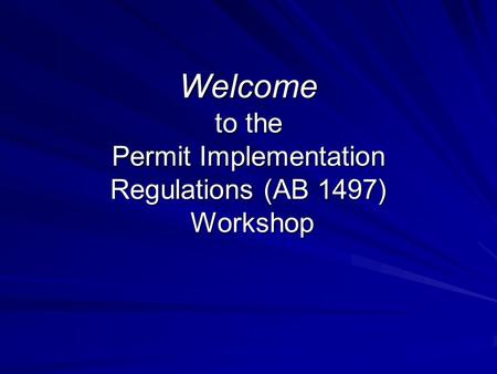 Welcome to the Permit Implementation Regulations (AB 1497) Workshop.