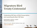 Migratory Bird Treaty Centennial Celebrating 100 Years of Bird Conservation… and Launching the Next 100 Years Presented Nov. 16 & Dec. 10, 2015 Partners.