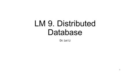 LM 9. Distributed Database Dr. Lei Li 1. Note: The content of the slides including figures are mainly based on a publicly available textbook chapter: