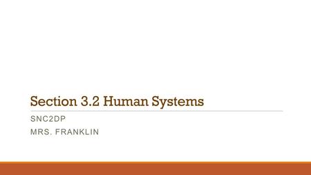 Section 3.2 Human Systems SNC2DP MRS. FRANKLIN. Human Organ Systems There are 11 organ systems in the human body. All systems must work together to ensure.