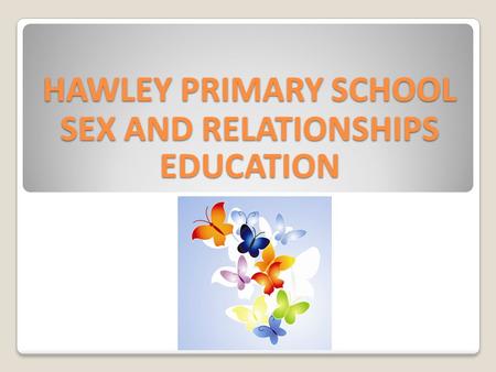 HAWLEY PRIMARY SCHOOL SEX AND RELATIONSHIPS EDUCATION.